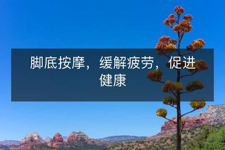 脚底按摩，缓解疲劳，促进健康